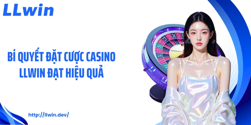 Bí quyết đặt cược casino LLWIN đạt hiệu quả
