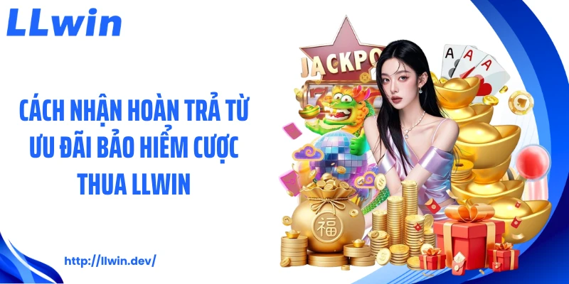 Cách nhận hoàn trả từ ưu đãi bảo hiểm cược thua LLWIN