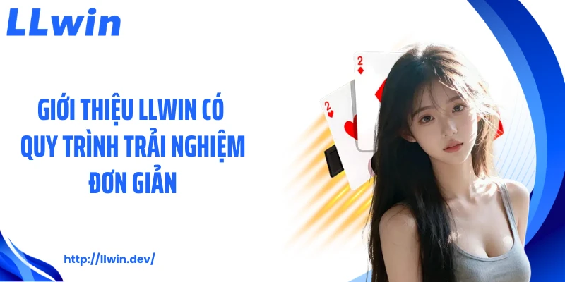 Giới thiệu LLWIN có quy trình trải nghiệm đơn giản