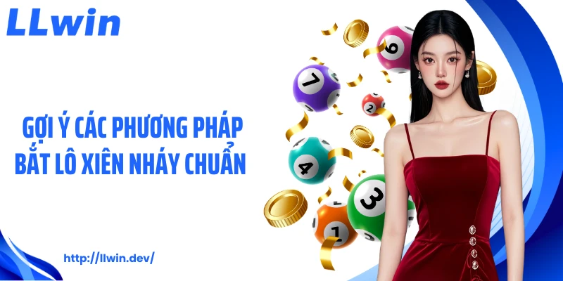 Gợi ý các phương pháp bắt lô xiên nháy chuẩn 