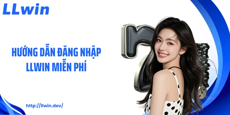 Hướng dẫn đăng nhập LLWIN miễn phí