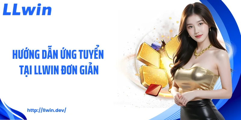 Hướng dẫn ứng tuyển tại LLWIN đơn giản