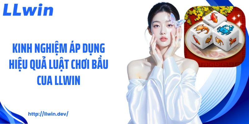 Kinh nghiệm áp dụng hiệu quả luật chơi bầu cua LLWIN