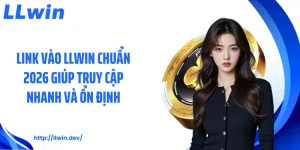 Link Vào Llwin Chuẩn 2026 Giúp Truy Cập Nhanh Và Ổn Định