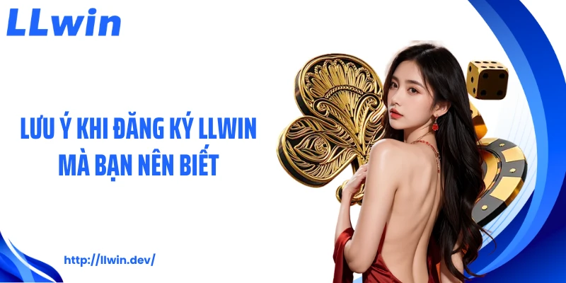 Lưu ý khi đăng ký LLWIN mà bạn nên biết