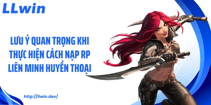 Lưu ý quan trọng khi thực hiện cách nạp RP Liên Minh Huyền Thoại