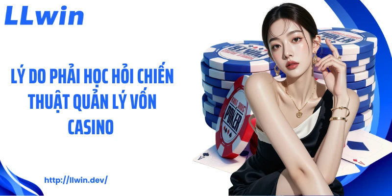 Lý do phải học hỏi chiến thuật quản lý vốn casino 