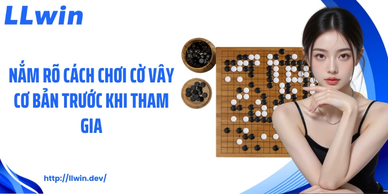 Nắm rõ cách chơi cờ vây cơ bản trước khi tham gia