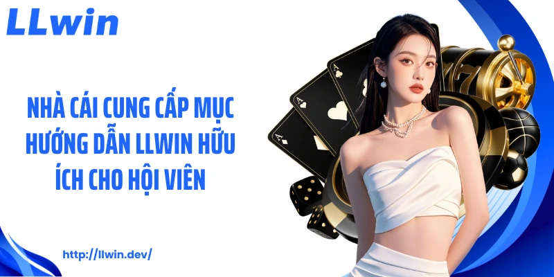 Nhà cái cung cấp mục hướng dẫn LLWIN hữu ích cho hội viên