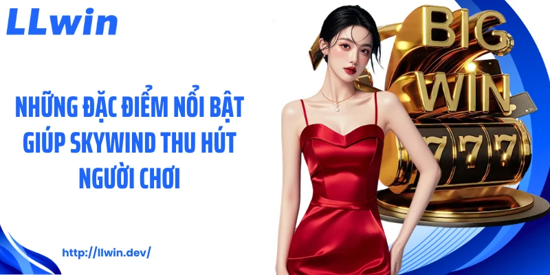 Những đặc điểm nổi bật giúp Skywind thu hút người chơi