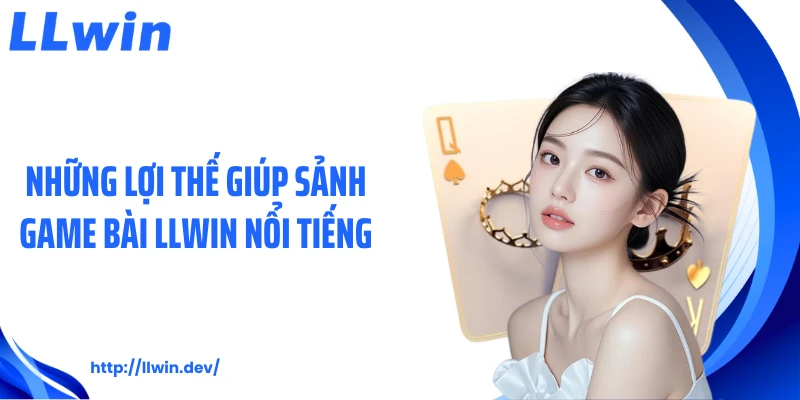 Những lợi thế giúp sảnh game bài LLWIN nổi tiếng
