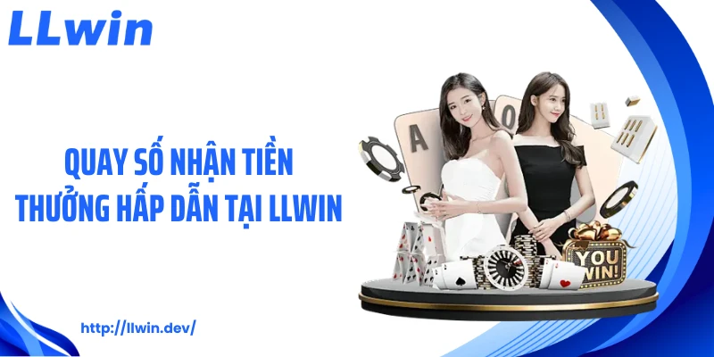 Quay số nhận tiền thưởng hấp dẫn tại LLWIN