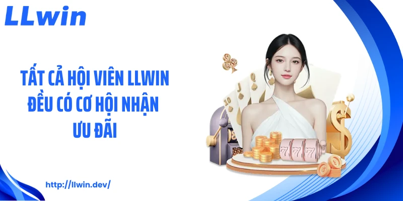 Tất cả hội viên LLWIN đều có cơ hội nhận ưu đãi