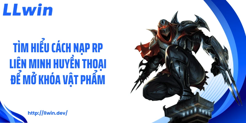 Tìm hiểu cách nạp RP Liên Minh Huyền Thoại để mở khóa vật phẩm