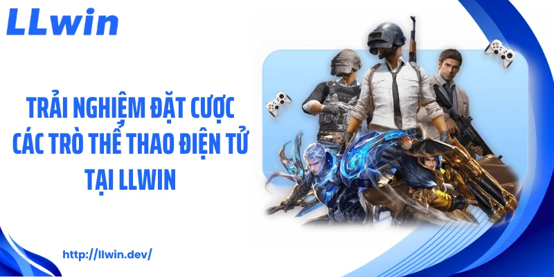 Trải nghiệm đặt cược các trò thể thao điện tử tại LLWIN