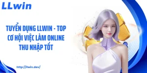 Tuyển Dụng LLWIN - Top Cơ Hội Việc Làm Online Thu Nhập Tốt